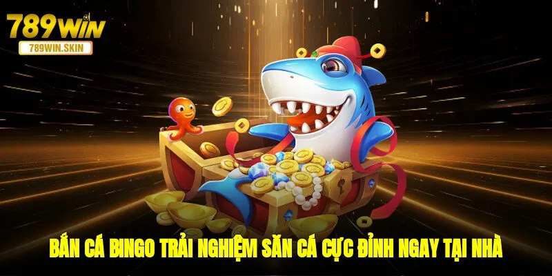 Bắn Cá Bingo - Trải Nghiệm Săn Cá Cực Đỉnh Ngay Tại Nhà