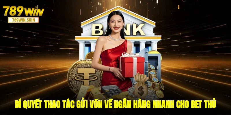 Bí quyết thao tác gửi vốn về ngân hàng nhanh cho bet thủ