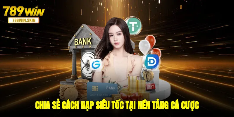 Chia sẻ cách nạp siêu tốc tại nền tảng cá cược