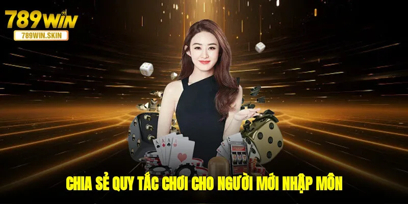 Chia sẻ quy tắc chơi cho người mới nhập môn