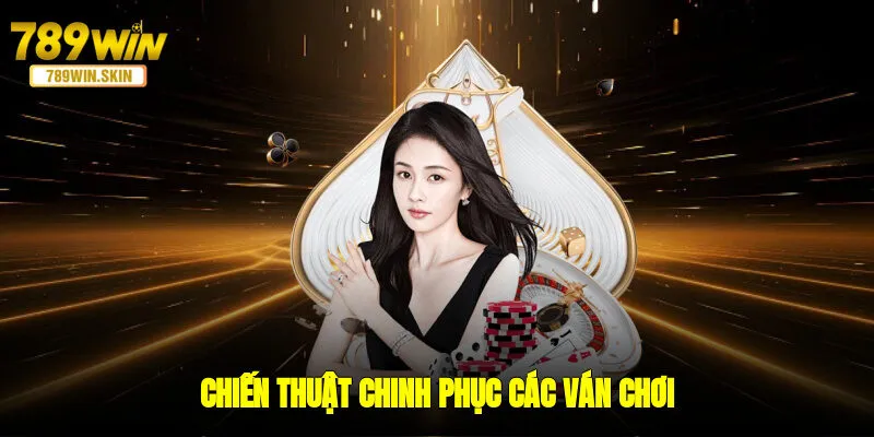 Chiến thuật chinh phục các ván chơi