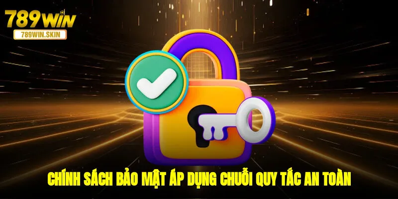 Chính sách bảo mật áp dụng chuỗi quy tắc, điều khoản an toàn 