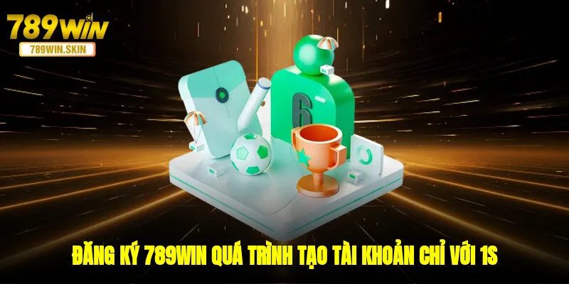 Đăng Ký 789WIN - Quá Trình Tạo Tài Khoản Chỉ Với 1S