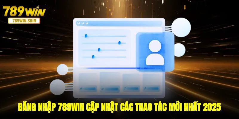 Đăng Nhập 789WIN - Cập Nhật Các Thao Tác Mới Nhất 2025