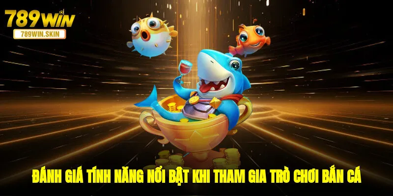 Đánh giá tính năng nổi bật khi tham gia trò chơi bắn cá 