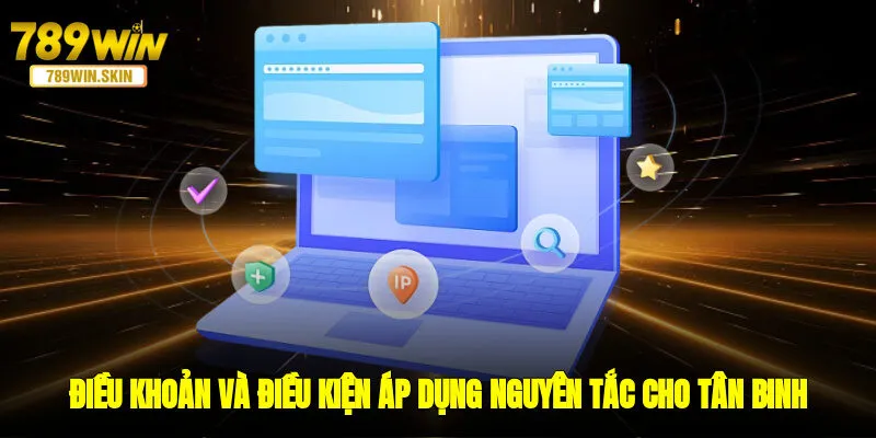 Điều khoản và điều kiện áp dụng nguyên tắc dành cho tân binh 