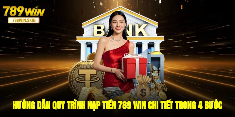 Hướng dẫn quy trình nạp tiền 789 WIN chi tiết trong 4 bước
