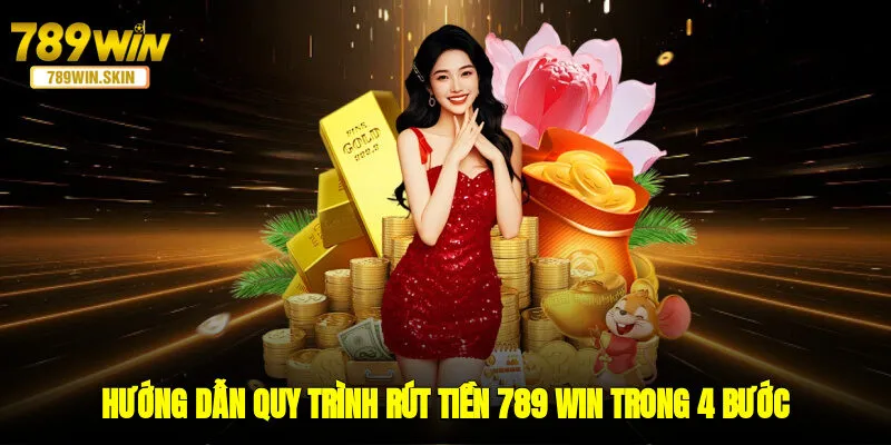 Hướng dẫn quy trình rút tiền 789 WIN trong 4 bước