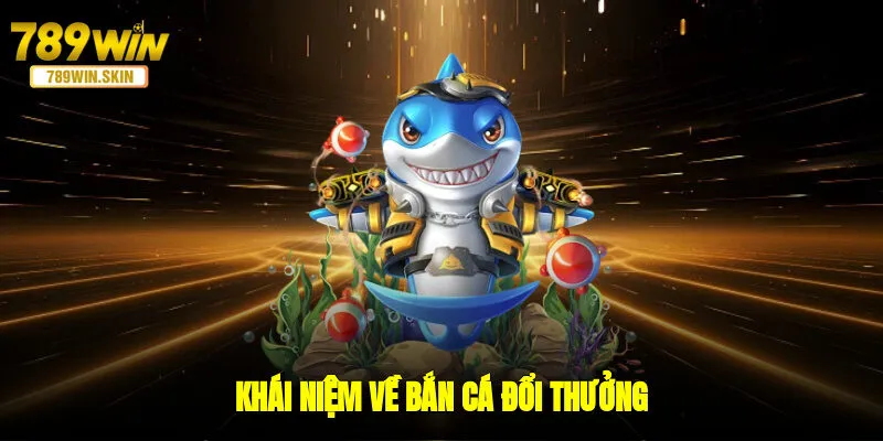 Khái niệm về bắn cá đổi thưởng