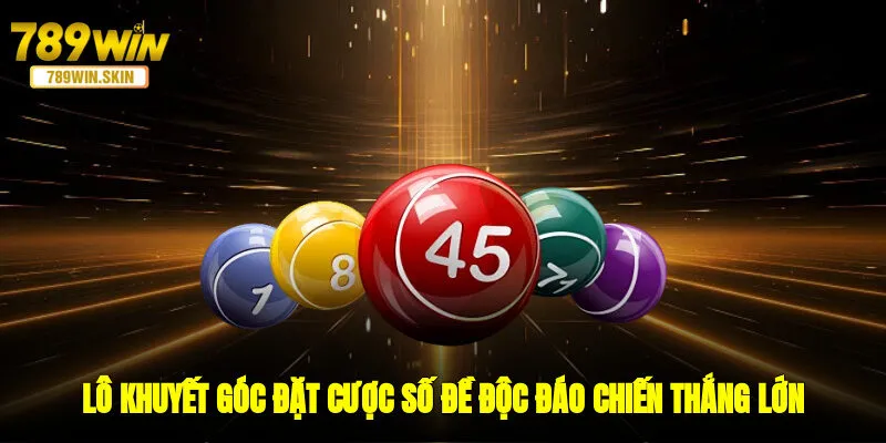Lô Khuyết Góc - Đặt Cược Số Đề Độc Đáo, Chiến Thắng Lớn