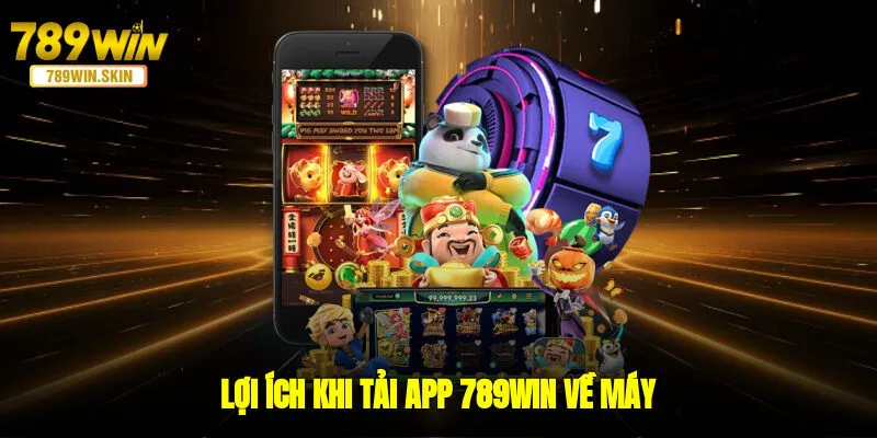 Lợi ích khi tải app 789WIN về máy