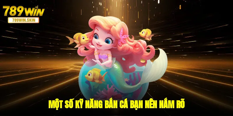 Một số kỹ năng bắn cá bạn nên nắm rõ 