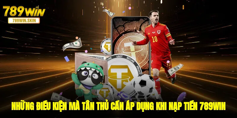 Những điều kiện mà tân thủ cần áp dụng khi nạp tiền 789WIN