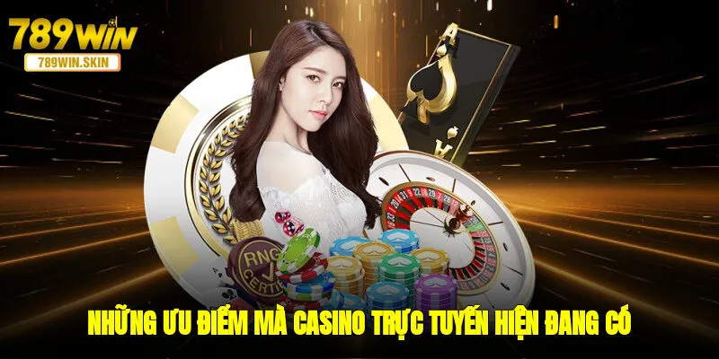 Những ưu điểm mà casino trực tuyến hiện đang có