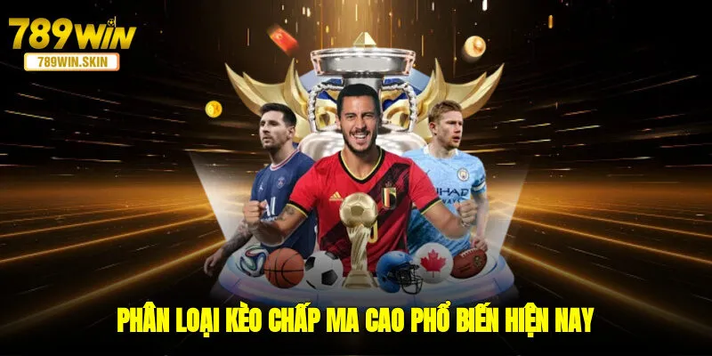 Phân loại kèo chấp Ma Cao phổ biến hiện nay