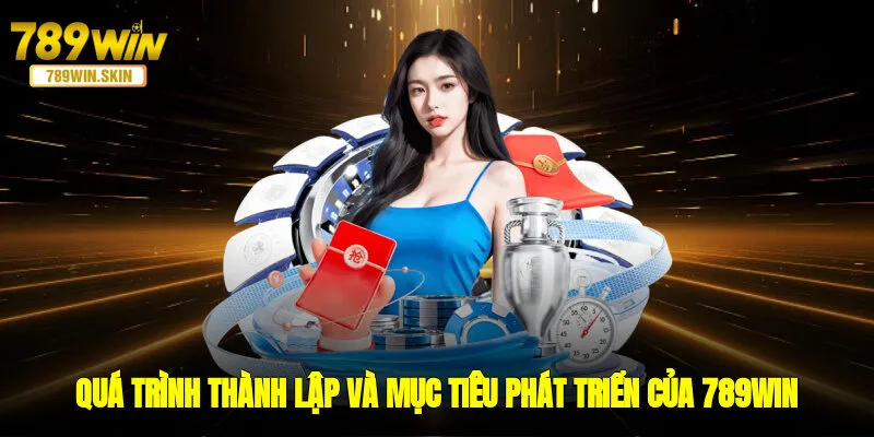 Quá trình thành lập và mục tiêu phát triển của nhà cái 789WIN