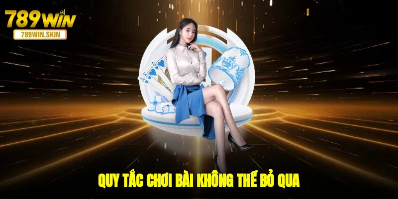 Quy tắc chơi bài không thể bỏ qua