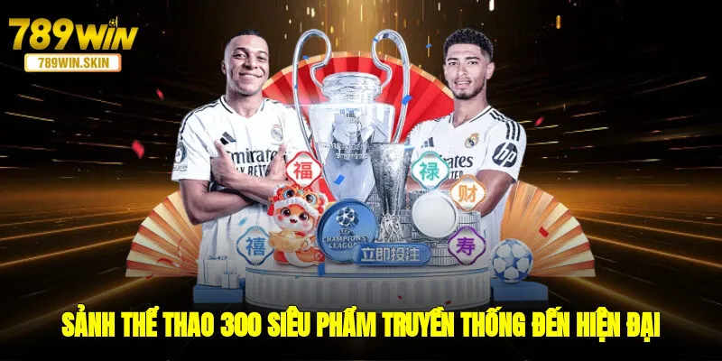 Sảnh thể thao +300 siêu phẩm từ truyền thống đến hiện đại