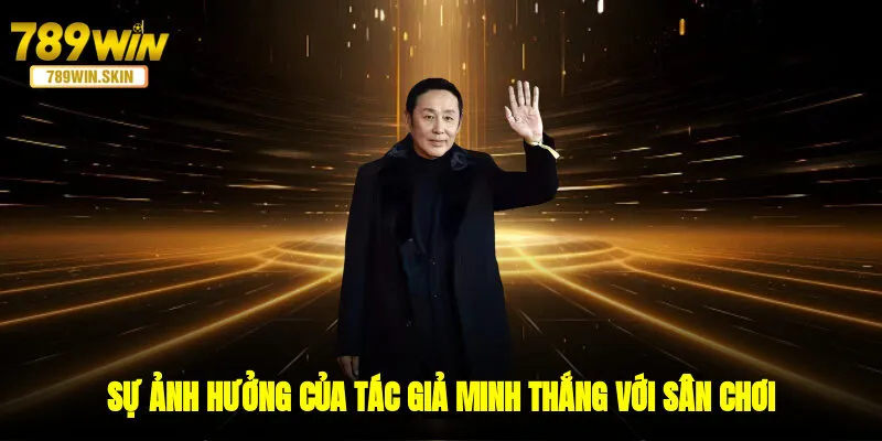 Sự ảnh hưởng của tác giả Minh Thắng với sân chơi