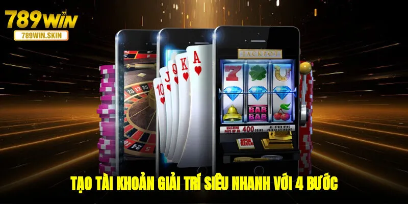 Tạo tài khoản giải trí siêu nhanh với 4 bước