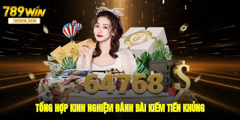 Tổng hợp kinh nghiệm đánh bài kiếm tiền khủng