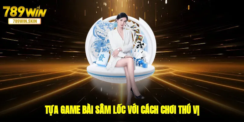 Tựa game bài sâm lốc với cách chơi thú vị