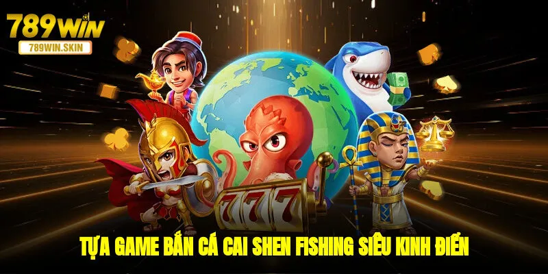 Tựa game bắn cá Cai Shen Fishing siêu kinh điển