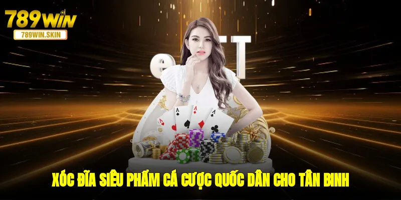 Xóc Đĩa - Siêu Phẩm Cá Cược Quốc Dân Cho Tân Binh